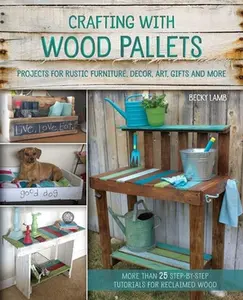 USED-Crafting with Wood Pallets: Projects for Rustic Furniture, Decor, Art, Gifts and More by Lamb, Becky (Paperback)