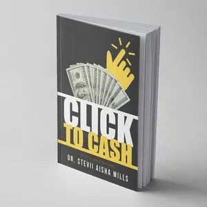 Dr. Stevii Aisha Mills Click To Cash Book - 7 Proven Strategies to Make Money Using WiFi, Phone, or Laptop - Practical Insights for Financial Success