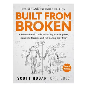 Built From Broken: A Science-Based Guide to Healing Painful Joints, Preventing Injuries, and Rebuilding Your Body