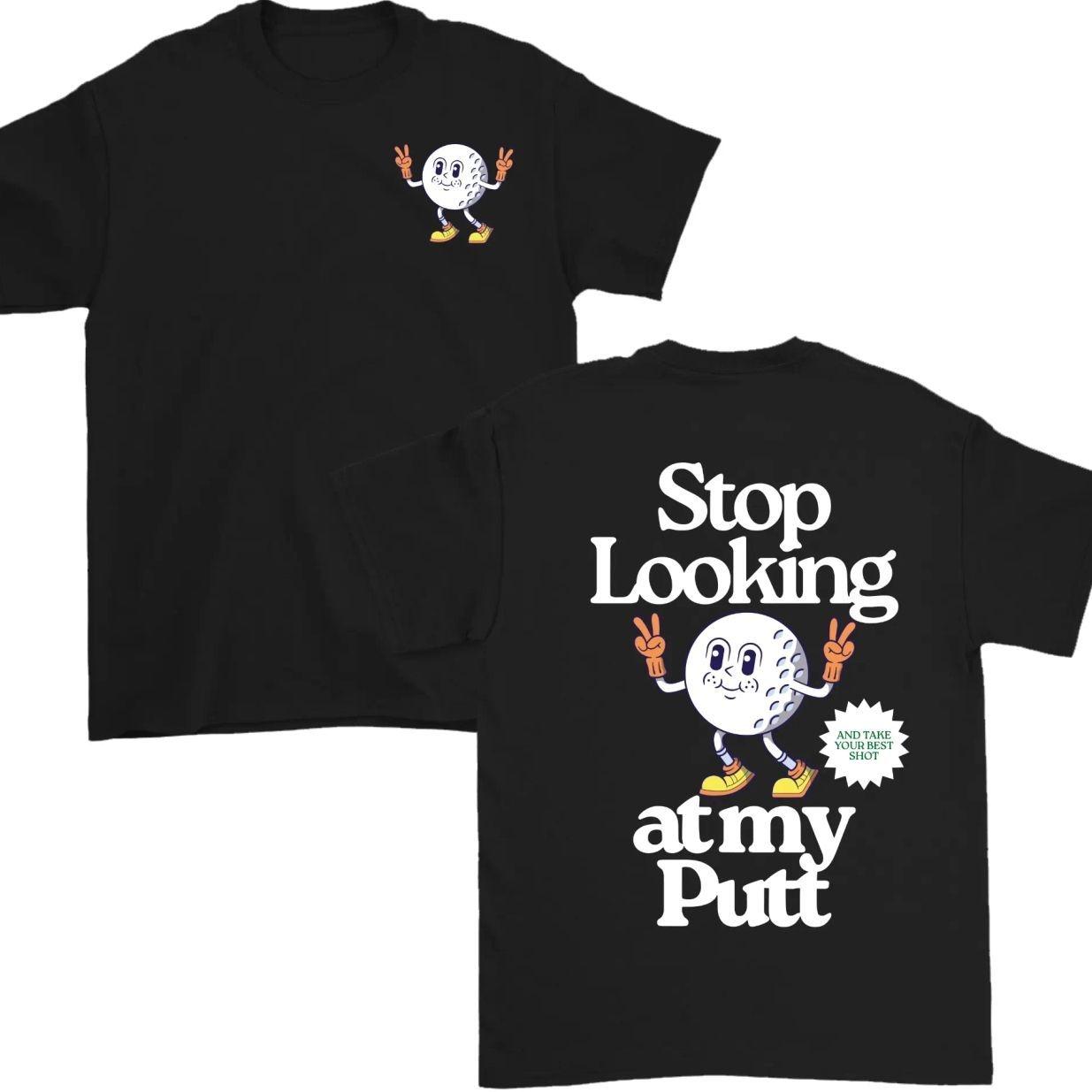 [SALE OFF 50%] Stop Looking at My Putt Oversized Tee, Funny Unisex Golf Shirt For Men For Women, Cotton Top, Trendy Gift for Golf Lovers 45