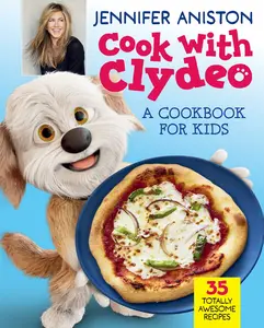 Cook with Clydeo: A Cookbook for Kids: 35 Totally Awesome Recipes (Clydeo) by Jennifer Aniston||Invisible Universe, Inc. [Hardback Book]