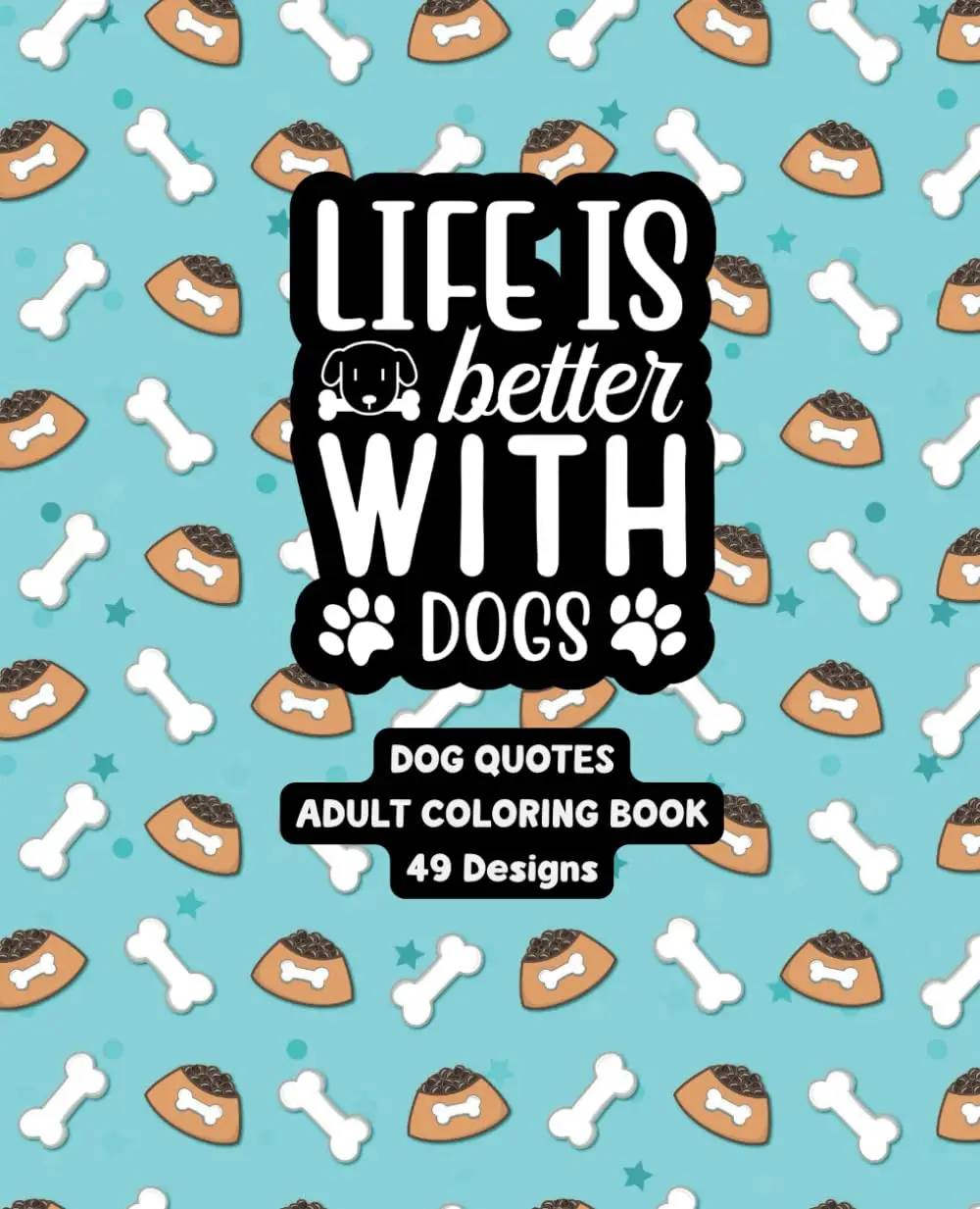 Life Is Better With Dogs - Adult Coloring Book - Created and Designed By Feisty Mom Designs color book coloringbook foranxiety stress-free coloring