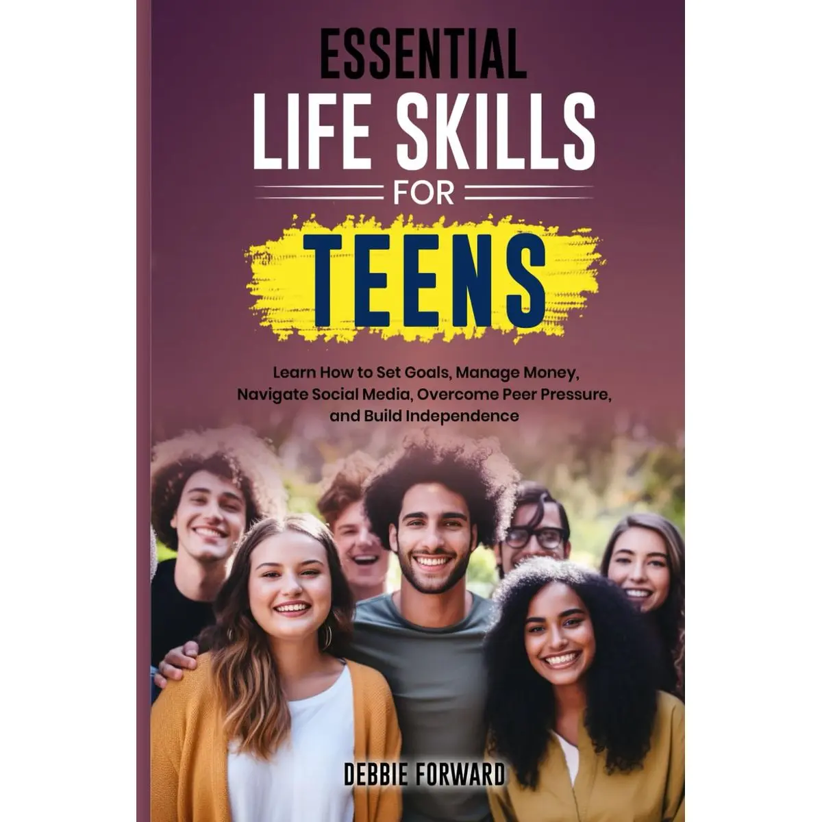 Essential Life Skills for Teens: Learn How to Set Goals, Manage Money, Navigate Social Media, Overcome Peer Pressure, and Build Independence Paperback – January 3, 2025
