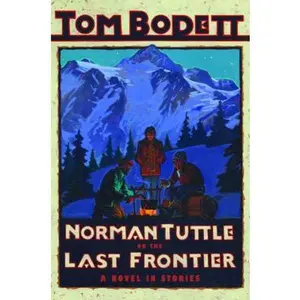 USED-Norman Tuttle on the Last Frontier: A Novel in Stories (Tom Bodett Adventure Series) by Tom Bodett (Hardcover)