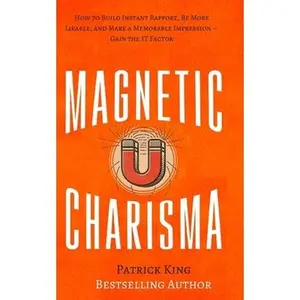 USED-Magnetic Charisma: How to Build Instant Rapport, Be More Likable, and Make a Memorable Impression - Gain the It Factor by King, Patrick (Paperback)