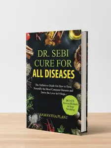 Dr. Sebi Cure for all Diseases: The Definitive Guide On How to Treat Naturally the Most Common Diseases and Detox the Liver in 9 Steps