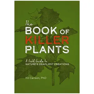 The Book of Killer Plants: A Field Guide to Nature's Deadliest Creations - Dr. Kit Carlson - Paperback