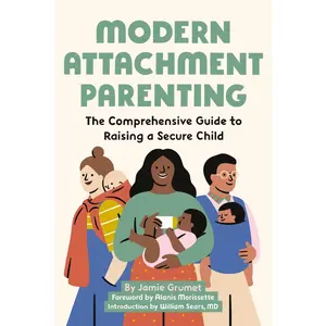 USED-Modern Attachment Parenting: The Comprehensive Guide to Raising a Secure Child by Grumet, Jamie (Paperback)