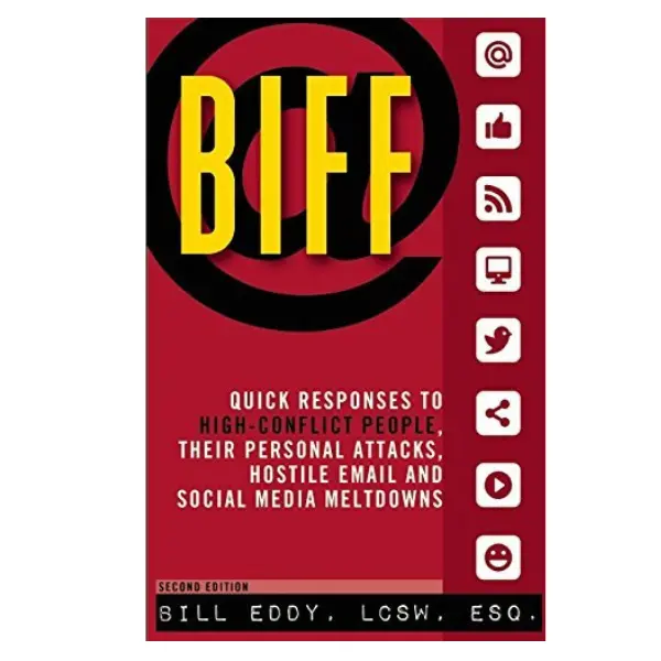 BIFF: Quick Responses to High-Conflict People, Their Personal Attacks, Hostile Email and Social Media Meltdowns
