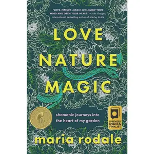 USED-Love, Nature, Magic: Shamanic Journeys Into the Heart of My Garden by Rodale, Maria (Hardcover)