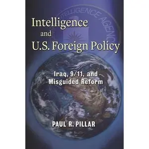 USED-Intelligence and U.S. Foreign Policy: Iraq, 9/11, and Misguided Reform by Pillar, Paul (Hardcover)