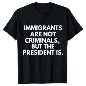Immigrants Are Not Criminals But The President Is Funny T-Shirt Cotton Crew Neck Short Sleeve Casual Classic Graphic Tee For Men Comfortable Versatile Everyday Wear