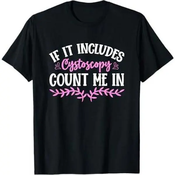 If Includes Cystoscopy Count Me In Urologist Doctor Urology T-Shirt
