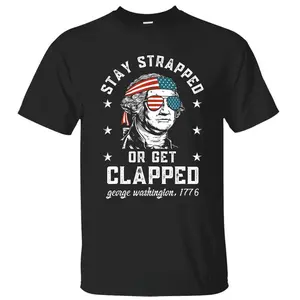 100% Cotton Funny 4Th Of July Stay Strapped Or Get Clapped George Washington 1776 T-Shirt, Independence Day Patriotic Front Design Unisex Cotton T-Shirt For Men For Women Menswear Womenswear Top Golf Gift T-Shirt For Men And Women