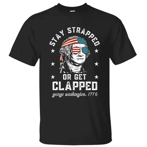 100% Cotton Funny 4Th Of July Stay Strapped Or Get Clapped George Washington 1776 T-Shirt, Independence Day Patriotic Front Design Unisex Cotton T-Shirt For Men For Women Menswear Womenswear Top Golf Gift T-Shirt For Men And Women