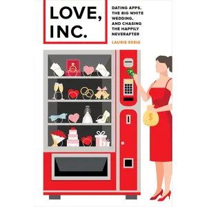 USED-Love, Inc.: Dating Apps, the Big White Wedding, and Chasing the Happily Neverafter by Essig, Laurie (Paperback)