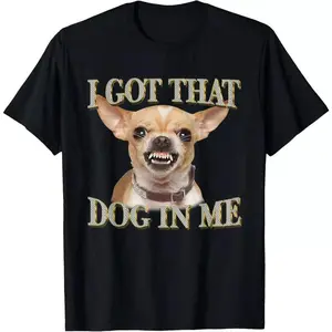 I Got That Dog In Me Funny Dog Chihuahua Lovers T-Shirt, Meme Shirt, Gifts, Unisex Shirt, Sweatshirt, Hoodies, Comfors Color Top Menswear Man Unisex