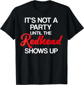 [100% Cotton]It's not a Party until the Redhead Shows Up T-Shirt Ginger T-Shirt