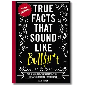 True Facts That Sound Like Bull$#*t: 500 Insane-But-True Facts That Will Shock and Impress Your Friends (1) (Mind-Blowing True Facts) fun step-by-step cozy activity
