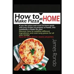 USED-How to Make Pizza at Home: If You Like Pizza and Want to Learn Quick and Easy Recipes to Prepare at Home, This Cookbook Is Made for You! Discover by Rondo, James (Hardcover)
