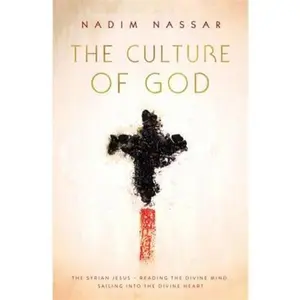 USED-The Culture of God: The Syrian Jesus - reading the divine mind, sailing into the divine heart by Reverend Nadim Nassar (Paperback)