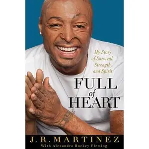 Full of Heart: My Story of Survival, Strength, and Spirit -- J. R. Martinez, Hardcover