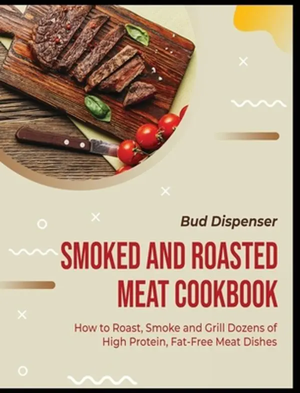 USED Smoked & Roasted Meat Cooking Hardcover Cookbook - Bud Dispenser's Guide to Roast, Smoke, Grill Carnivore-Friendly High-Protein Healthy Dishes (2.48 lb)