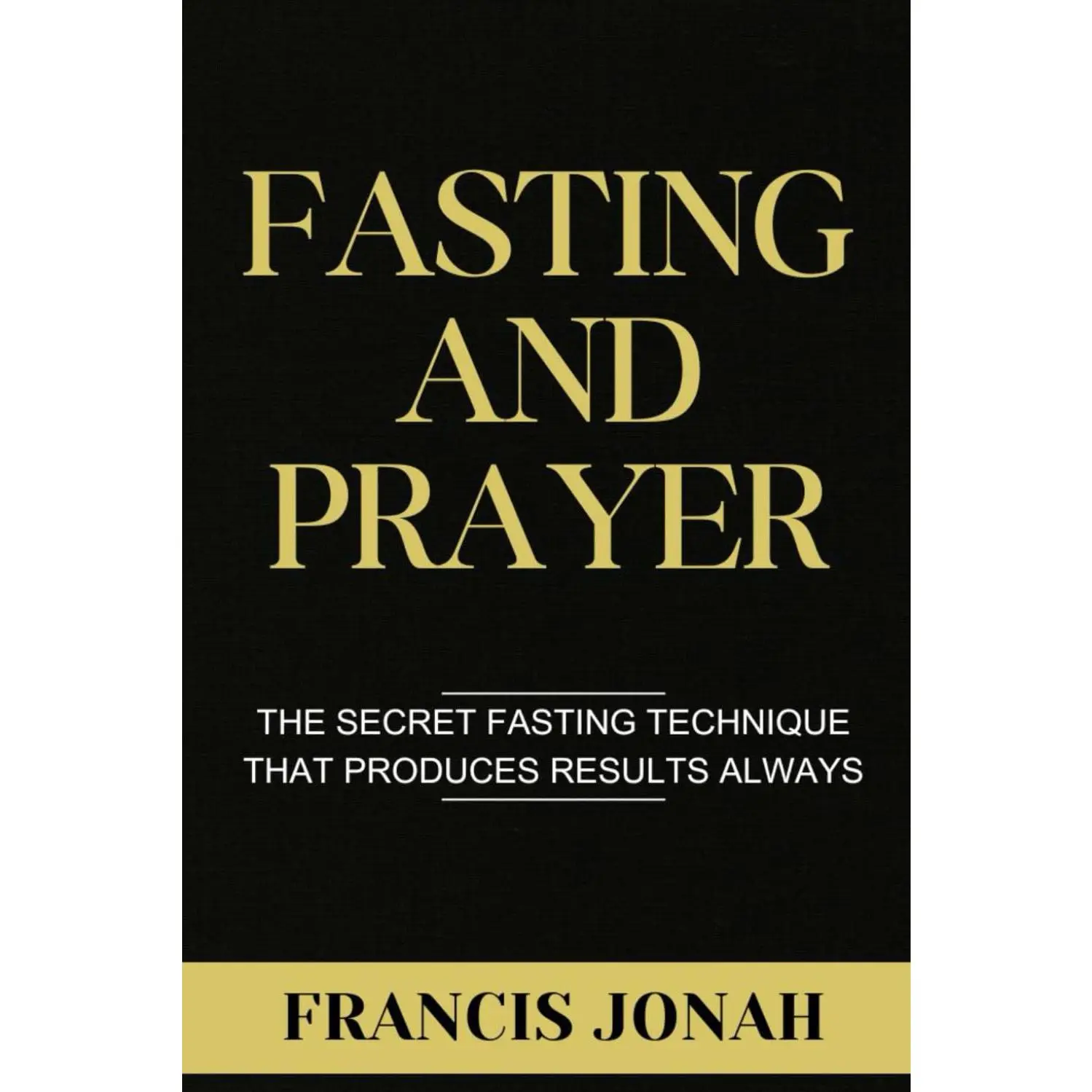 Fasting and Prayer: The Secret Fasting Technique That Produces Results Always