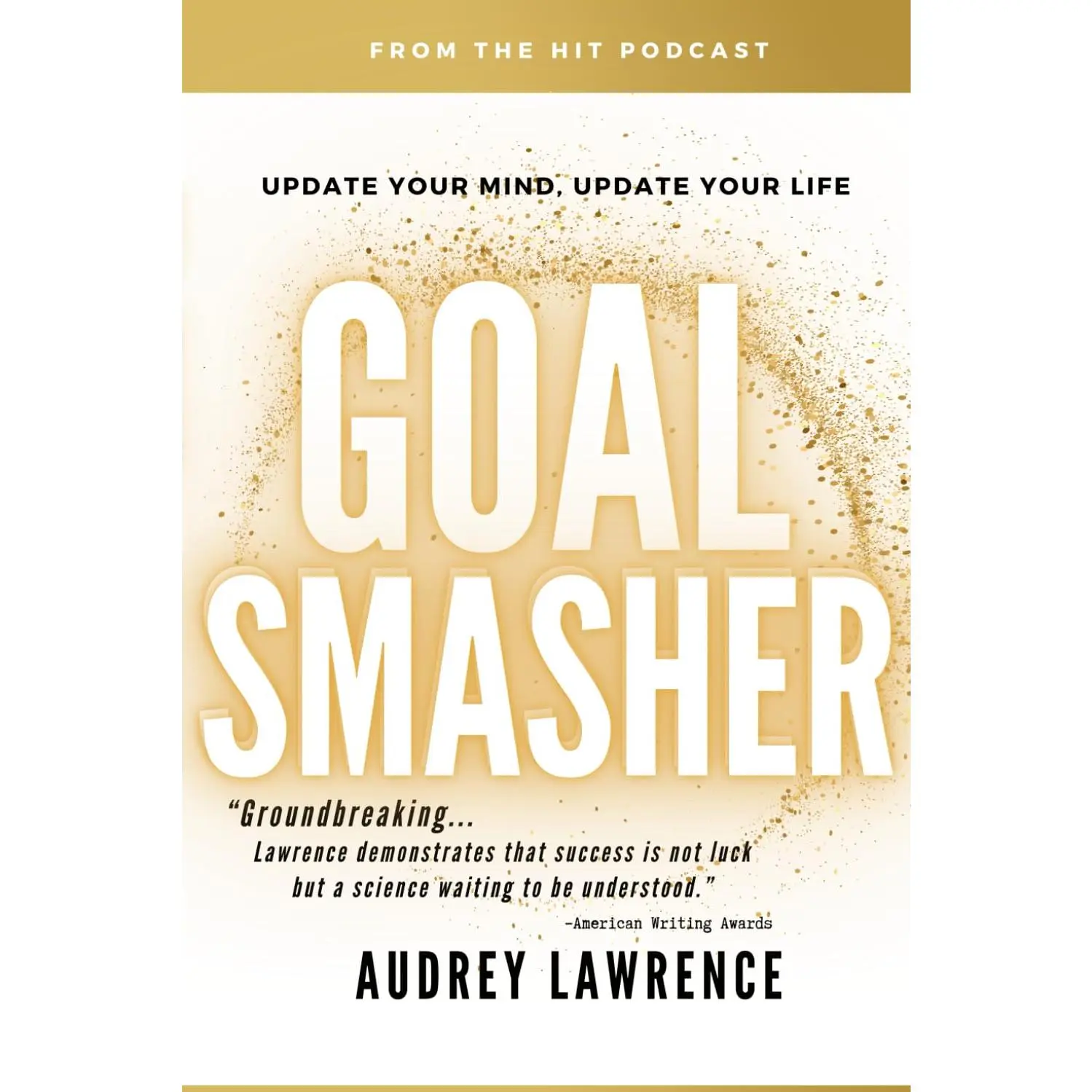 Goal Smasher: Update Your Mind, Update Your Life -Hacking Neuroscience &Business
