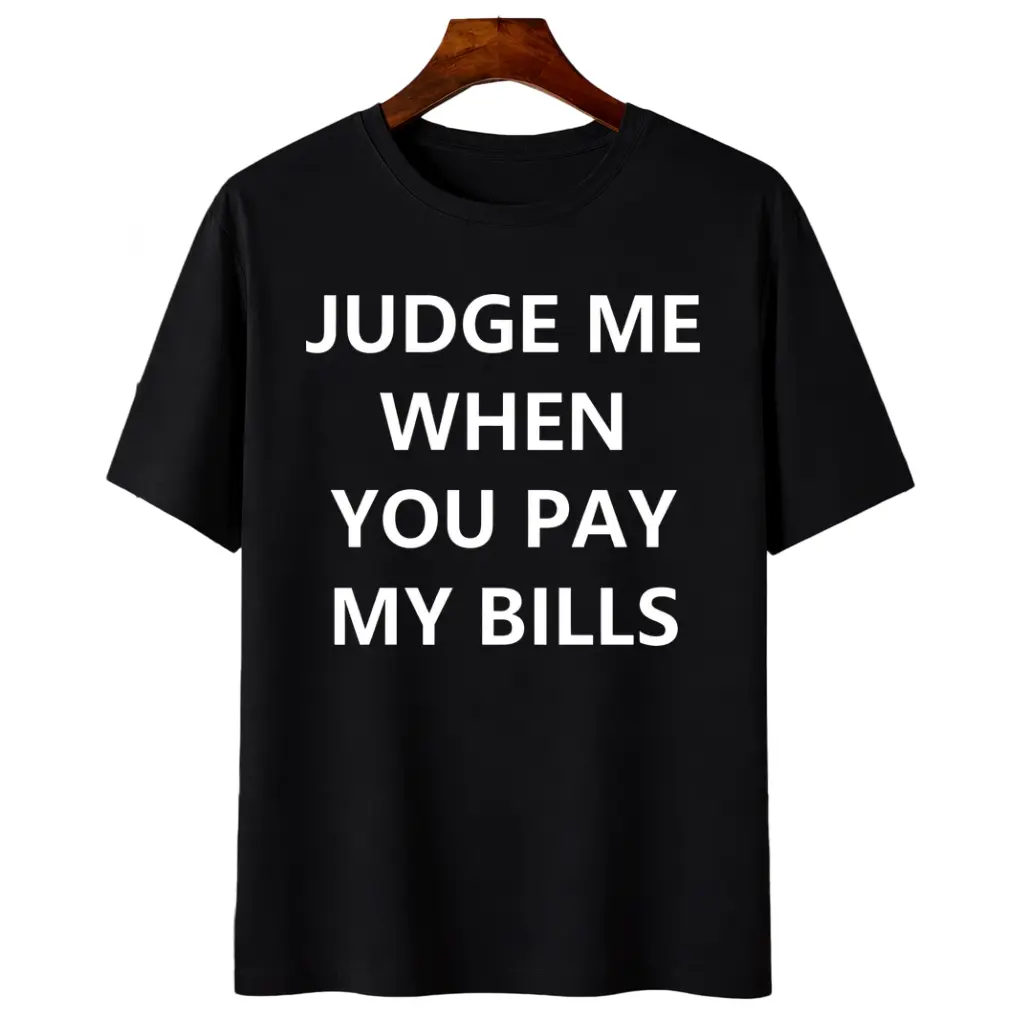 Sarcastic Graphic Tee with 'Judge Me When You Pay My Bills' Quote – Casual Everyday Wear