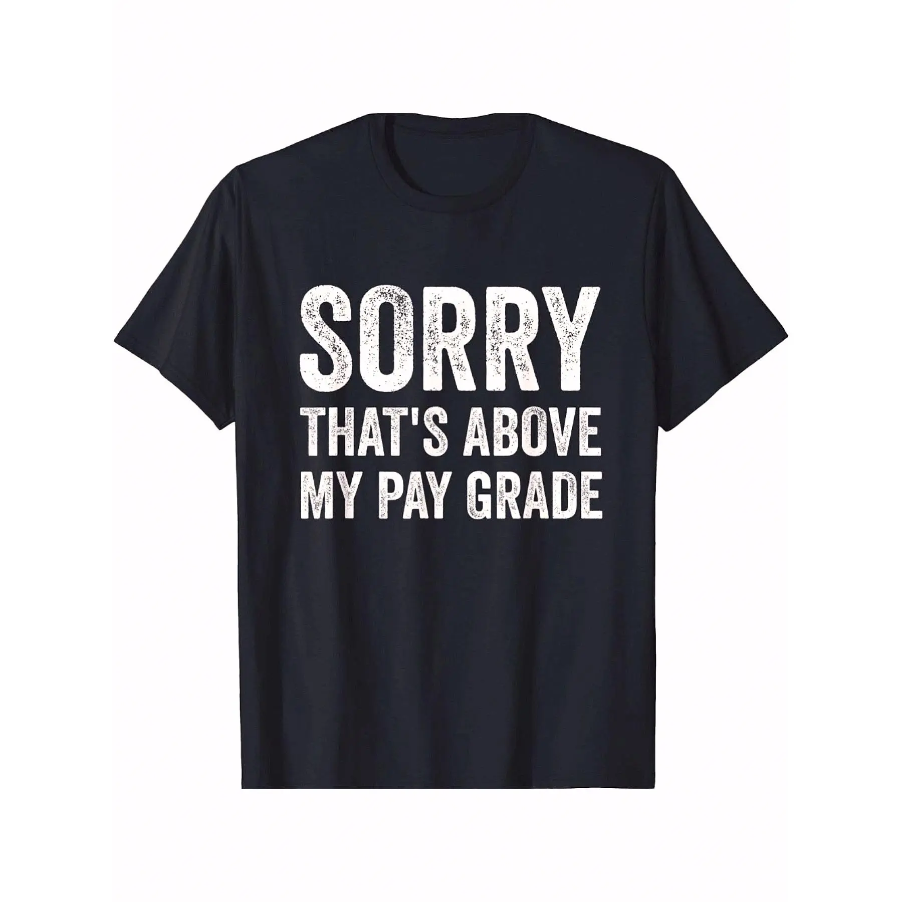 Sorry That's Above My Pay Grade T-Shirt Funny Gift Men Woman Saying QuoteComfortable & fashionable Couple Clothing