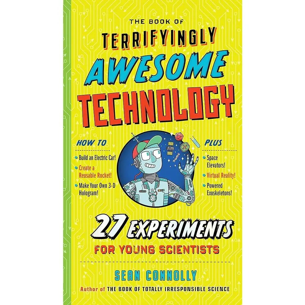 Children's Science Book - The Book of Terrifyingly Awesome Technology by Sean Connolly: 27 Hands-On STEM Learning Experiments for Young Scientists, English Language, Cool Illustrations (Irresponsible Science)