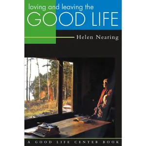 USED-Loving and Leaving the Good Life by Nearing, Helen (Paperback)