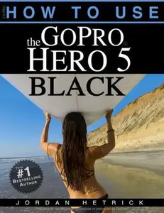 USED-GoPro: How To Use The GoPro Hero 5 Black by Jordan Hetrick (Paperback)