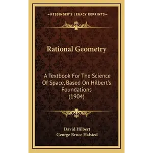 Rational Geometry: A Textbook For The Science Of Space, Based On Hilbert's Foundations (1904) - Hardcover
