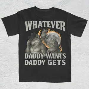 What Ever Daddy Wants Daddy Gets, werewolf memes, funny cringe shirt, funny meme shirt, meme shirt, offensive meme shirt, Gen Z Shirt(Hoodie)/(Sweatshirt)