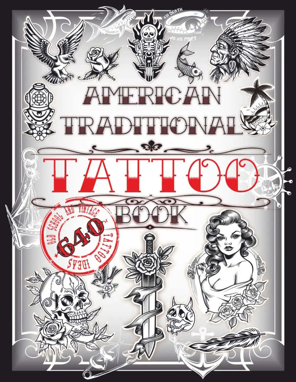 American Traditional Tattoo Book: 640 Old School and Vintage Tattoo Ideas: Animals, Flowers, Skulls, Birds and much more Tattoo Designs for Real ... Books for Beginners and Professionals)