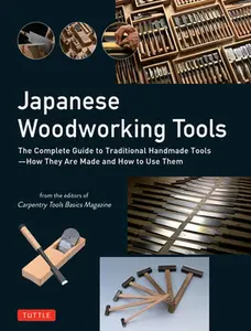 Japanese Woodworking Tools: The Complete Guide to Traditional Handmade Tools - How They Are Made and How to Use Them -- Carpentry Tools Basics Magazine, Hardcover