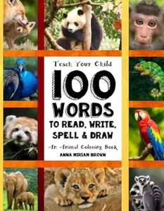 USED-Teach Your Child - 100 Words To Read, Write, Spell and Draw: Dyslexia Games Presents: 100 Words That Every Child Should Master By Age 10 - An Animal Coloring Book by Anna Miriam Brown (Paperback)