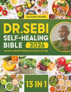 The Dr. Sebi Self-Healing Bible: [13 in 1] The Most Updated Herbalist’s Guide to Dr. Sebi Plant-Based Alkaline Diet and Non-Toxic Lifestyle to Restore the Body to Optimal Health and Wellness Paperback –