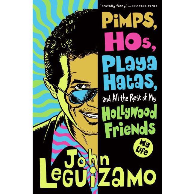 Pimps, Hos, Playa Hatas, and All the Rest of My Hollywood Friends: My Life by John Leguizamo [Paperback Book]