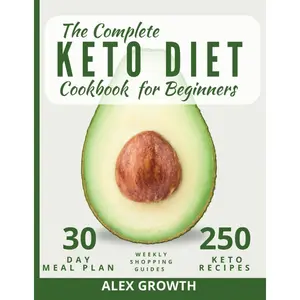 The Complete Keto Diet Cookbook for Beginners: 250 Ultimate Quick & Easy Low-Carb Recipes with a 30-Day Meal Plan & Shopping Lists | Shed Pounds, Boost Energy, Reverse Diabetes & Transform Your Health Paperback – November 22, 2024