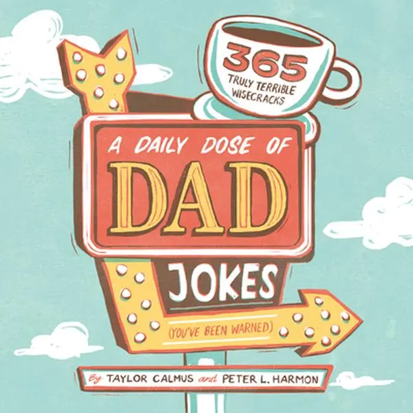 A Daily Dose of Dad Jokes: 365 Truly Terrible Wisecracks (You've Been Warned) -- Taylor Calmus, Paperback