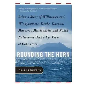 USED-Rounding the Horn: Being the Story of Williwaws and Windjammers, Drake, Darwin, Murdered Missionaries and Naked Natives--A Deck's-Eye View of Cape Hor by Murphy, Dallas (Paperback)