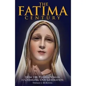 USED-The Fatima Century: How the Pilgrim Virgin Is Changing Our Generation by McKenna, Thomas (Paperback)