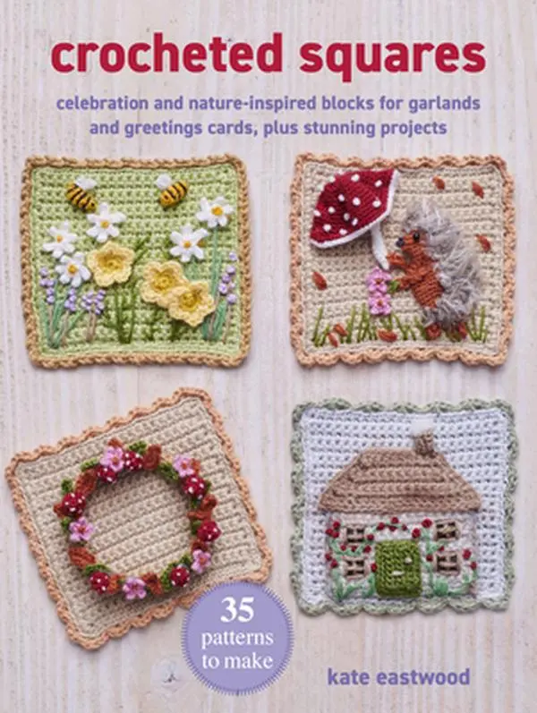 Crocheted Yarn Squares Book - 35 Celebration & Nature-Inspired Patterns for Garlands, Greetings Cards, Plus Stunning Projects by Kate Eastwood, Paperback