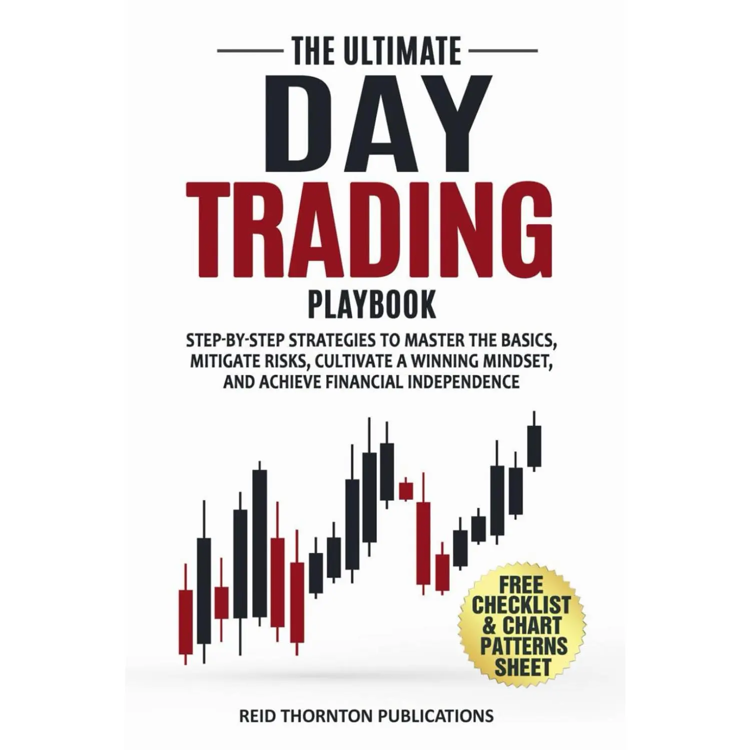 The Ultimate Day Trading Playbook: Step-by-Step Strategies to Master Trading Basics, Mitigate Risks, Cultivate a Winning Mindset, and Achieve Financial Independence