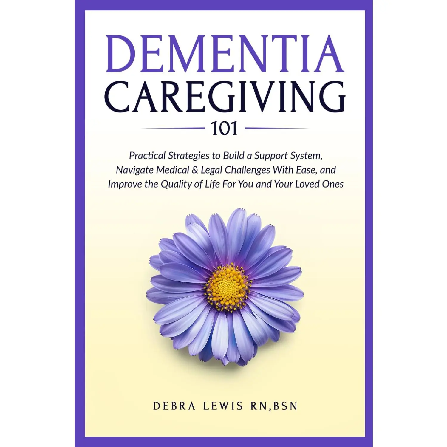 Dementia Caregiving 101: Practical Strategies to Build a Support System, Navigate Medical & Legal Challenges With Ease