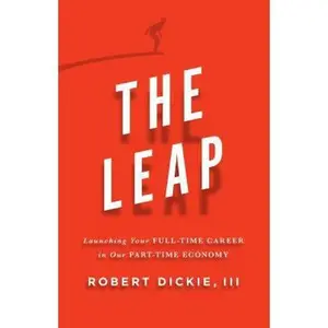 USED-The Leap: Launching Your Full-Time Career in Our Part-Time Economy by Dickie III, Robert (Hardcover)