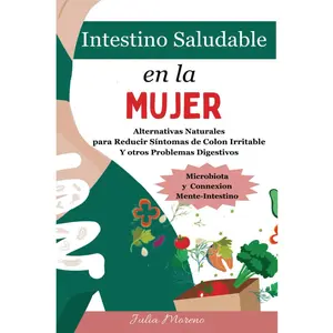 Intestino Saludable en la Mujer: Alternativas Naturales para Reducir Síntomas del Colon Irritable Y otros Problemas Digestivos (Spanish Edition)